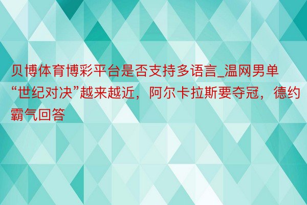 贝博体育博彩平台是否支持多语言_温网男单“世纪对决”越来越近，阿尔卡拉斯要夺冠，德约霸气回答