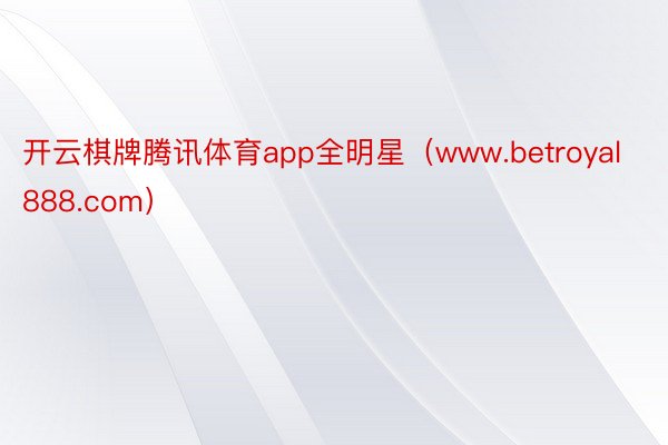 开云棋牌腾讯体育app全明星（www.betroyal888.com）