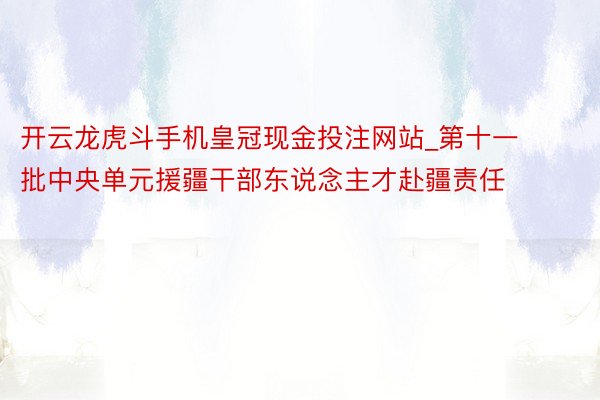 开云龙虎斗手机皇冠现金投注网站_第十一批中央单元援疆干部东说念主才赴疆责任