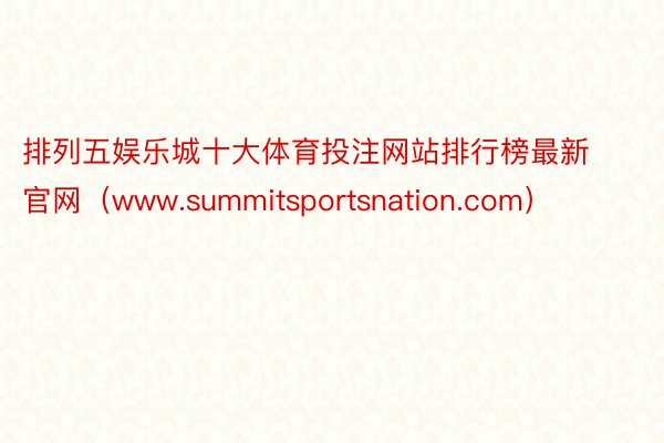 排列五娱乐城十大体育投注网站排行榜最新官网（www.summitsportsnation.com）