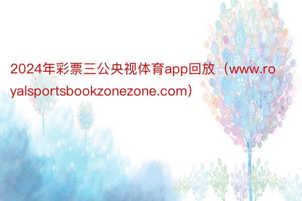 2024年彩票三公央视体育app回放（www.royalsportsbookzonezone.com）