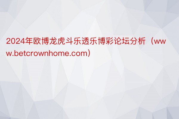 2024年欧博龙虎斗乐透乐博彩论坛分析（www.betcrownhome.com）