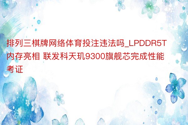 排列三棋牌网络体育投注违法吗_LPDDR5T内存亮相 联发科